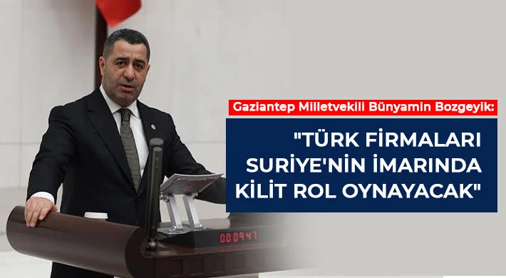 Bozgeyik: Türk firmaları Suriye'nin imarında kilit rol oynayacak