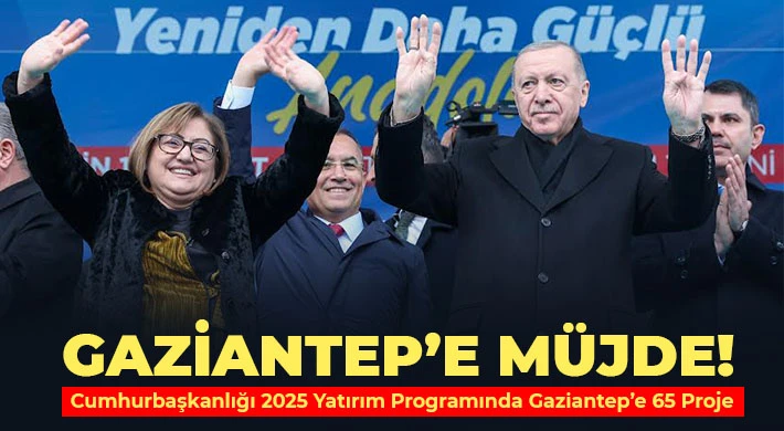 Cumhurbaşkanlığı 2025 Yatırım Programında Gaziantep’e 65 Proje
