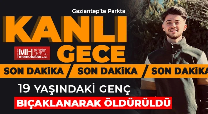 Gaziantep'te 19 yaşındaki genç bıçaklanarak öldürüldü