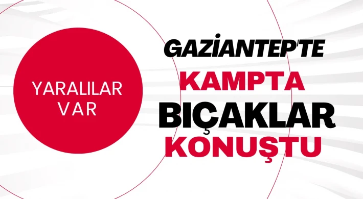 Gaziantep'te o ilçede mülteci kampında bıçaklı saldırı!