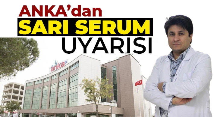 ANKA’dan sarı serum uyarısı