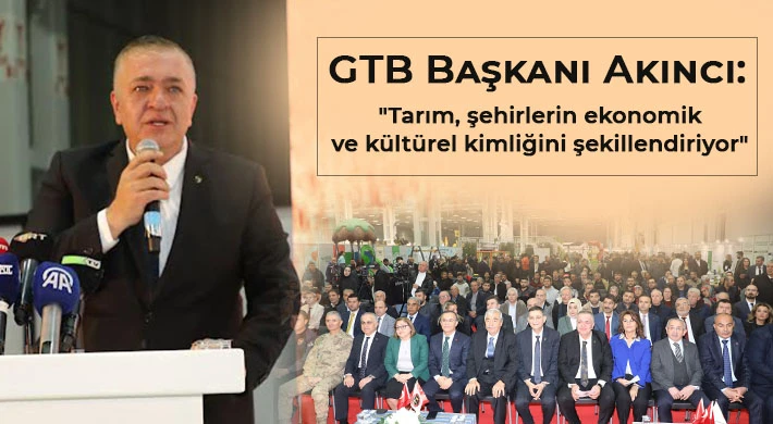 GTB Başkanı Akıncı: Tarım, şehirlerin ekonomik ve kültürel kimliğini şekillendiriyor