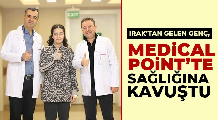 Irak’tan gelen genç, Medical Point’te sağlığına kavuştu