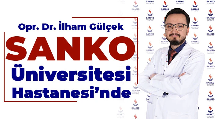 Opr. Dr. İlham Gülçek, SANKO Üniversitesi Hastanesi’nde