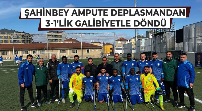 Şahinbey Ampute deplasmandan 3-1'lik galibiyetle döndü