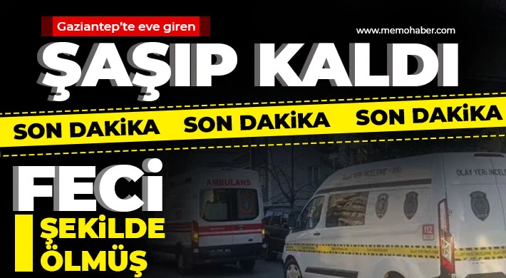 Gaziantep'te acı olay! Eve giren şaşıp kaldı