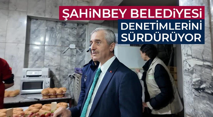 Şahinbey Belediyesi Denetimlerini Sürdürüyor