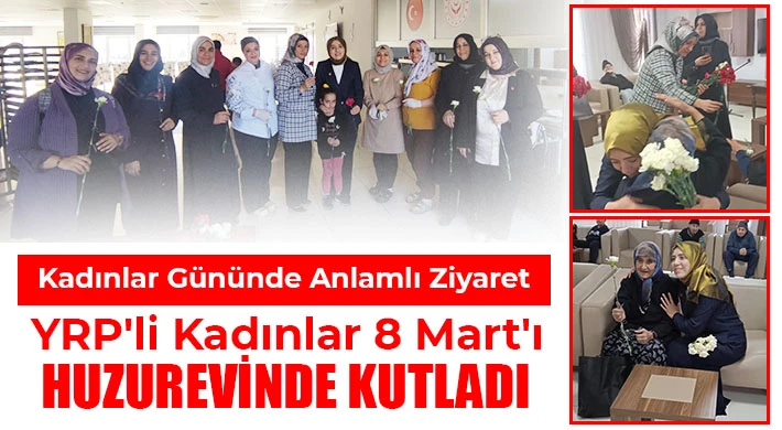 YRP'li kadınlar 8 Mart'ı huzurevinde kutladı
