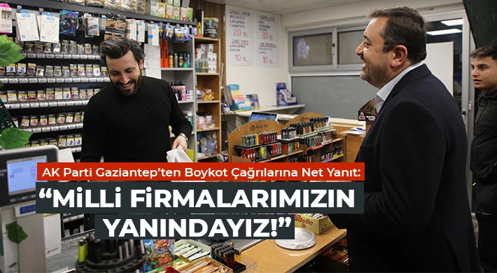 Ak Parti Gaziantep’ten Boykot Çağrılarına Net Yanıt: Milli Firmalarımızın Yanındayız!