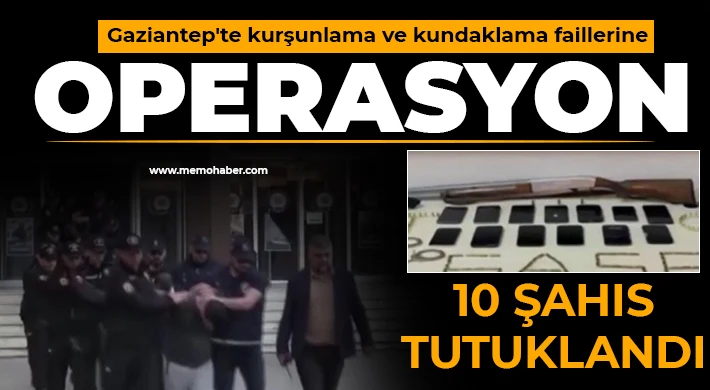 Gaziantep'te kurşunlama ve kundaklama faillerine operasyon: 10 şahıs tutuklandı