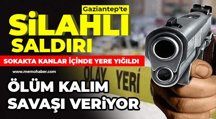 Gaziantep'te silahlı saldırı! Ölüm kalım savaşı veriyor