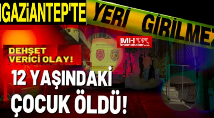 Gaziantep'te Yürek yakan ölüm! Daha 12 yaşındaydı
