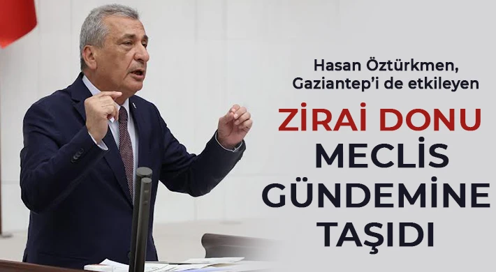 Hasan Öztürkmen, Gaziantep’i de etkileyen zirai donu Meclis gündemine taşıdı