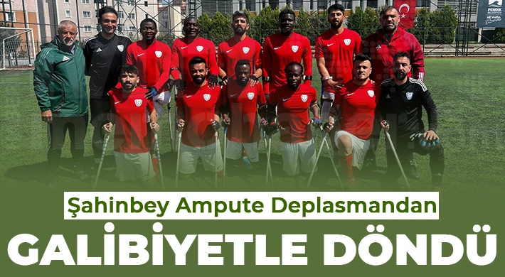 Şahinbey Ampute deplasmandan galibiyetle döndü