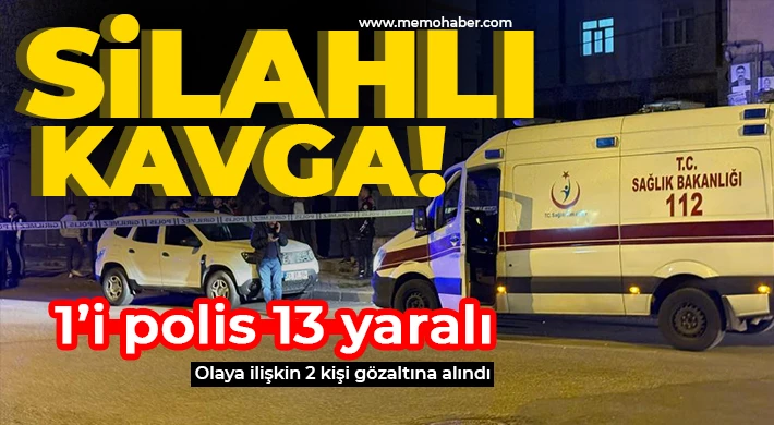 Silahlı kavga: 1’i polis 13 yaralı
