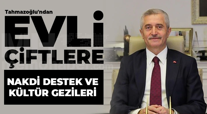 Tahmazoğlu'ndan evli çiftlere nakdi destek ve kültür gezileri