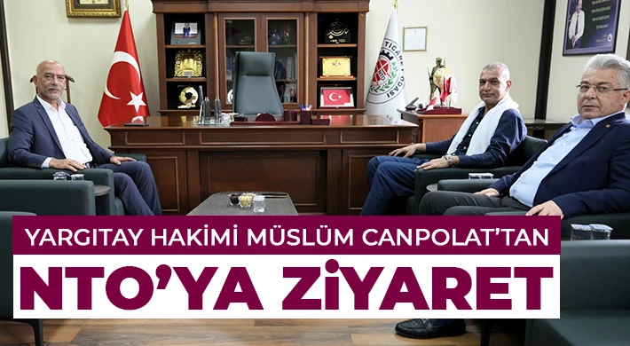 Yargıtay Hakimi Müslüm Canpolat’tan NTO’ya Ziyaret