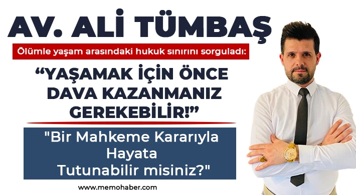 Av. Ali Tümbaş: ‘Mahkeme geç kalırsa hasta ölüyor’
