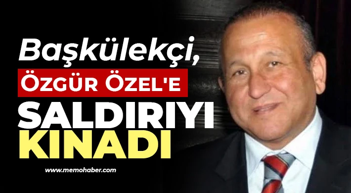 Başkülekçi, Özgür Özel'e saldırıyı kınadı