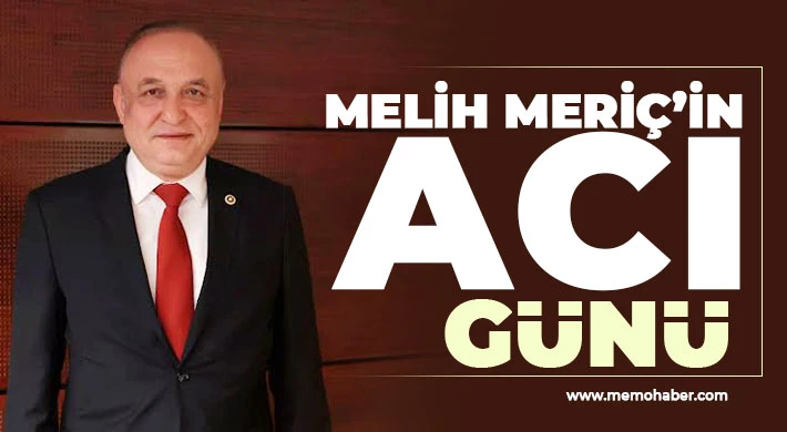 CHP'li Melih Meriç’in acı günü!