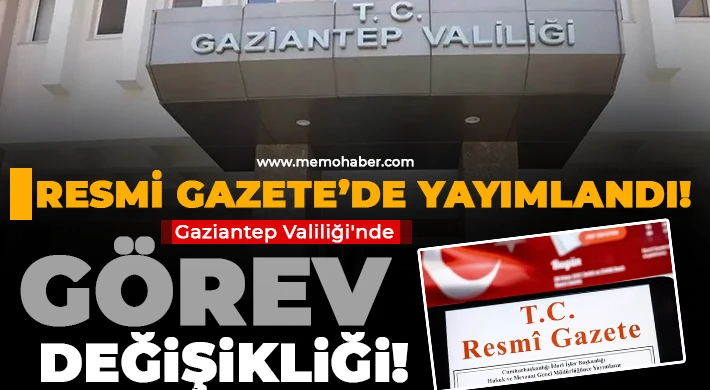 Gaziantep’e Flaş Atama! İşte detaylar...