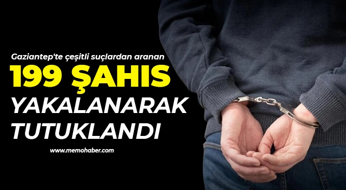 Gaziantep'te çeşitli suçlardan aranan 199 şahıs yakalanarak tutuklandı