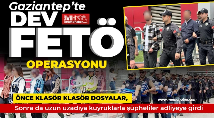 Gaziantep'te dev FETÖ operasyonu! 225 şüpheli adliyeye sevk edildi