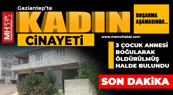 Gaziantep'te 3 çocuk annesi boğularak öldürülmüş halde bulundu