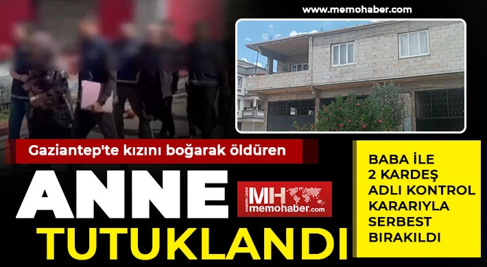Gaziantep'te kızını boğarak öldüren anne tutuklandı