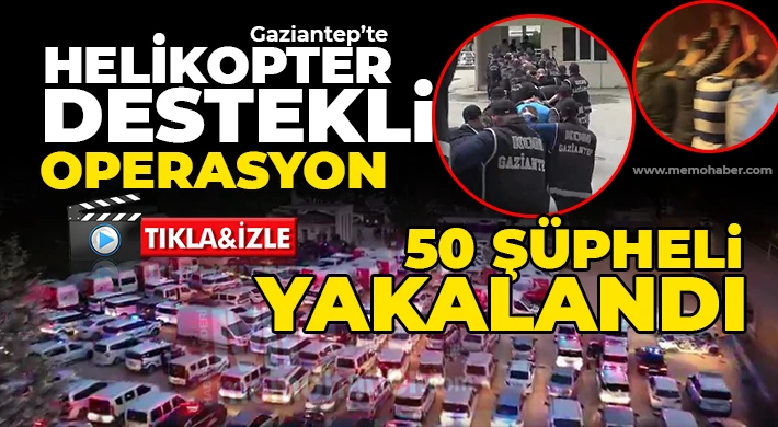 Gaziantep'te nefes kesen operasyon! 50 gözaltı