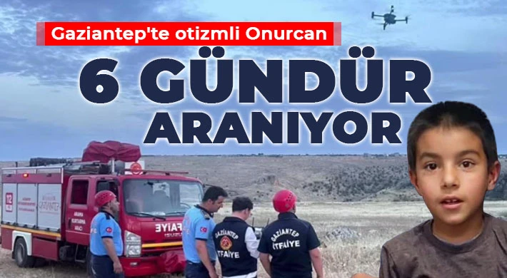 Gaziantep'te otizmli Onurcan 6 gündür aranıyor