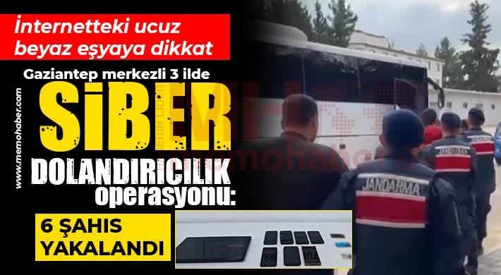 Gaziantep'te siber dolandırıcılık operasyonu: 6 şahıs yakalandı