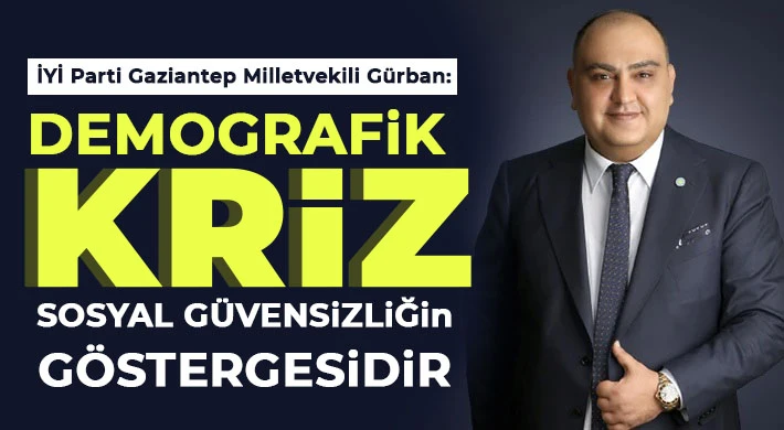 Gürban: Demografik Kriz, Sosyal Güvensizliğin Göstergesidir