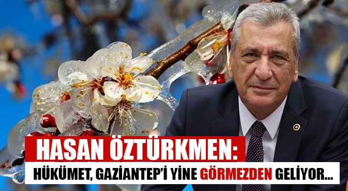 Hasan Öztürkmen: Zirai dondan etkilenen Gaziantep, yine sahipsiz