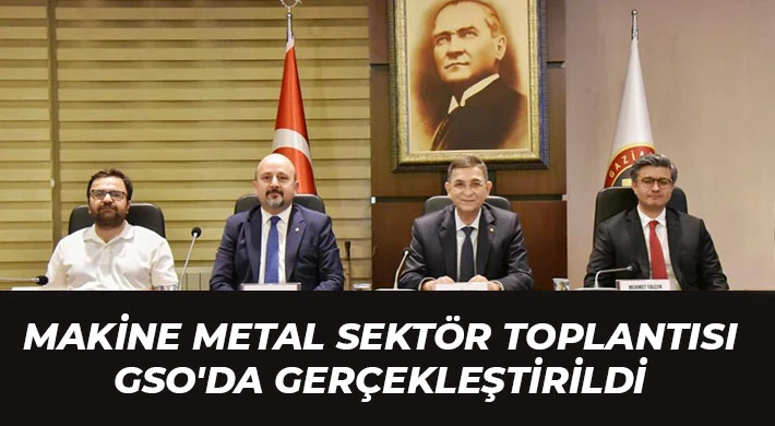 Makine Metal Sektör Toplantısı GSO'da gerçekleştirildi