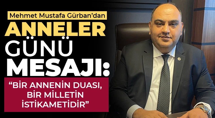 Mehmet Mustafa Gürban’dan Anneler Günü Mesajı