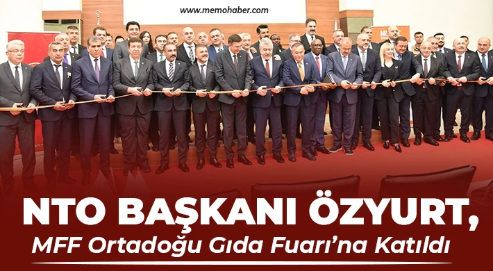 NTO Başkanı Özyurt, MFF Ortadoğu Gıda Fuarı’na Katıldı