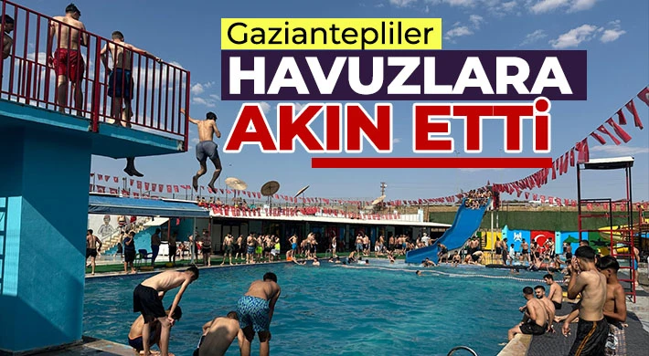 Gaziantepliler havuzlara akın etti