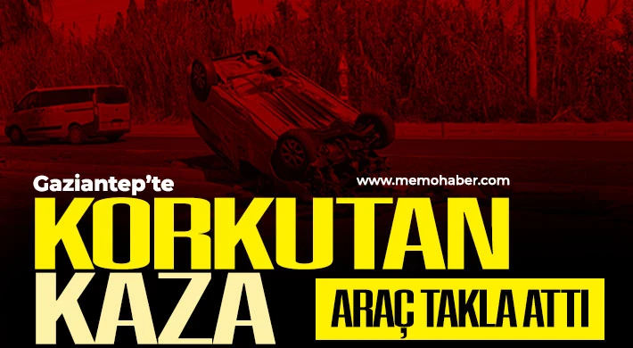 Gaziantep’te araç takla attı! Yaralılar var