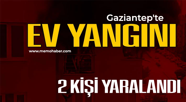 Gaziantep'te ev yangını 2 kişi yaralandı!