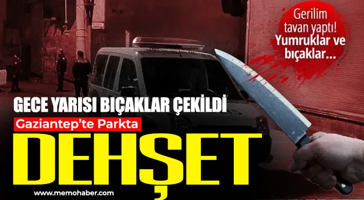 Gaziantep'te gece yarısı bıçaklar çekildi!