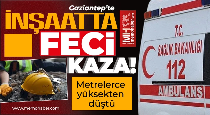 Gaziantep'te inşaatta feci kaza!