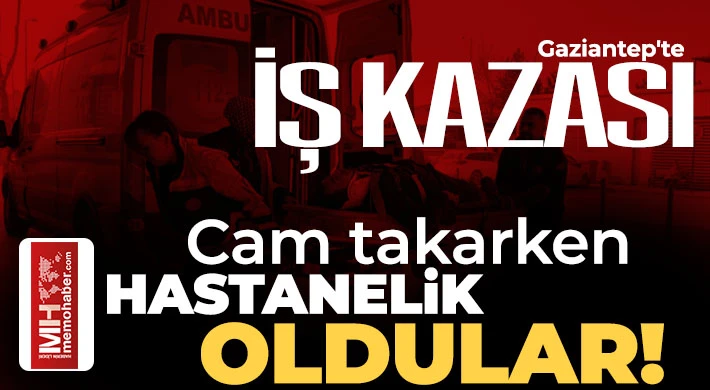 Gaziantep'te iş kazası! Cam takarken hastanelik oldular