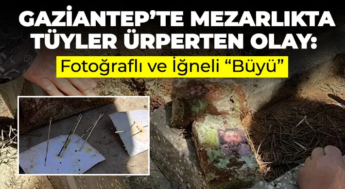 Gaziantep’te Mezarlıkta Tüyler Ürperten Olay