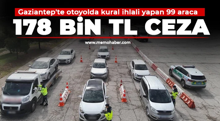 Gaziantep'te otoyolda kural ihlali yapan 99 araca 178 bin TL ceza