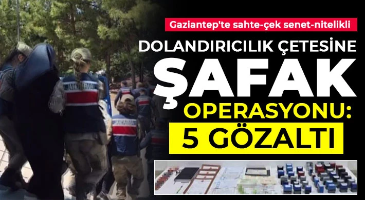 Gaziantep'te sahte-çek senet-nitelikli dolandırıcılık çetesine şafak operasyonu