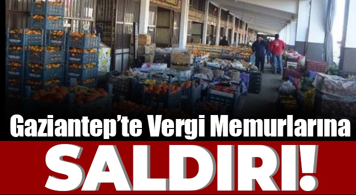 Gaziantep’te vergi memurlarına saldırı