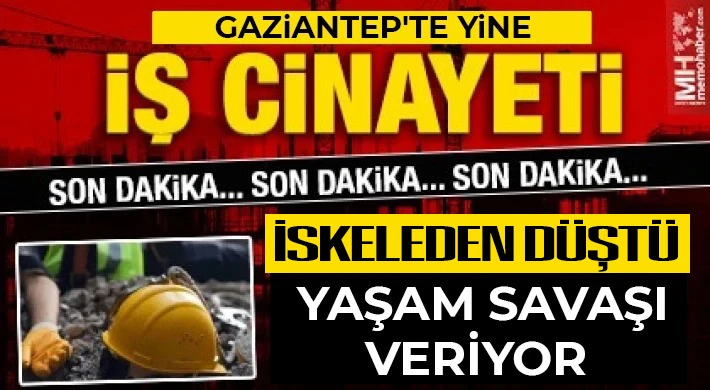 Gaziantep'te yine iş kazası! İskeleden düştü