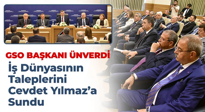GSO Başkanı Ünverdi İş Dünyasının Taleplerini Cevdet Yılmaz’a Sundu