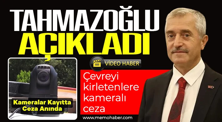 Tahmazoğlu açıkladı! Çevreyi kirletenlere kameralı ceza